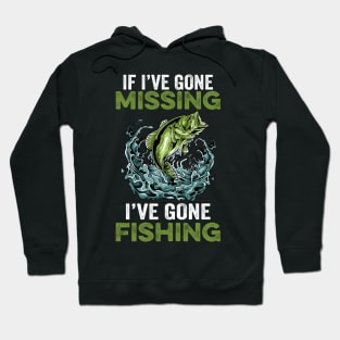 If I've gone missing I've gone fishing Hoodie